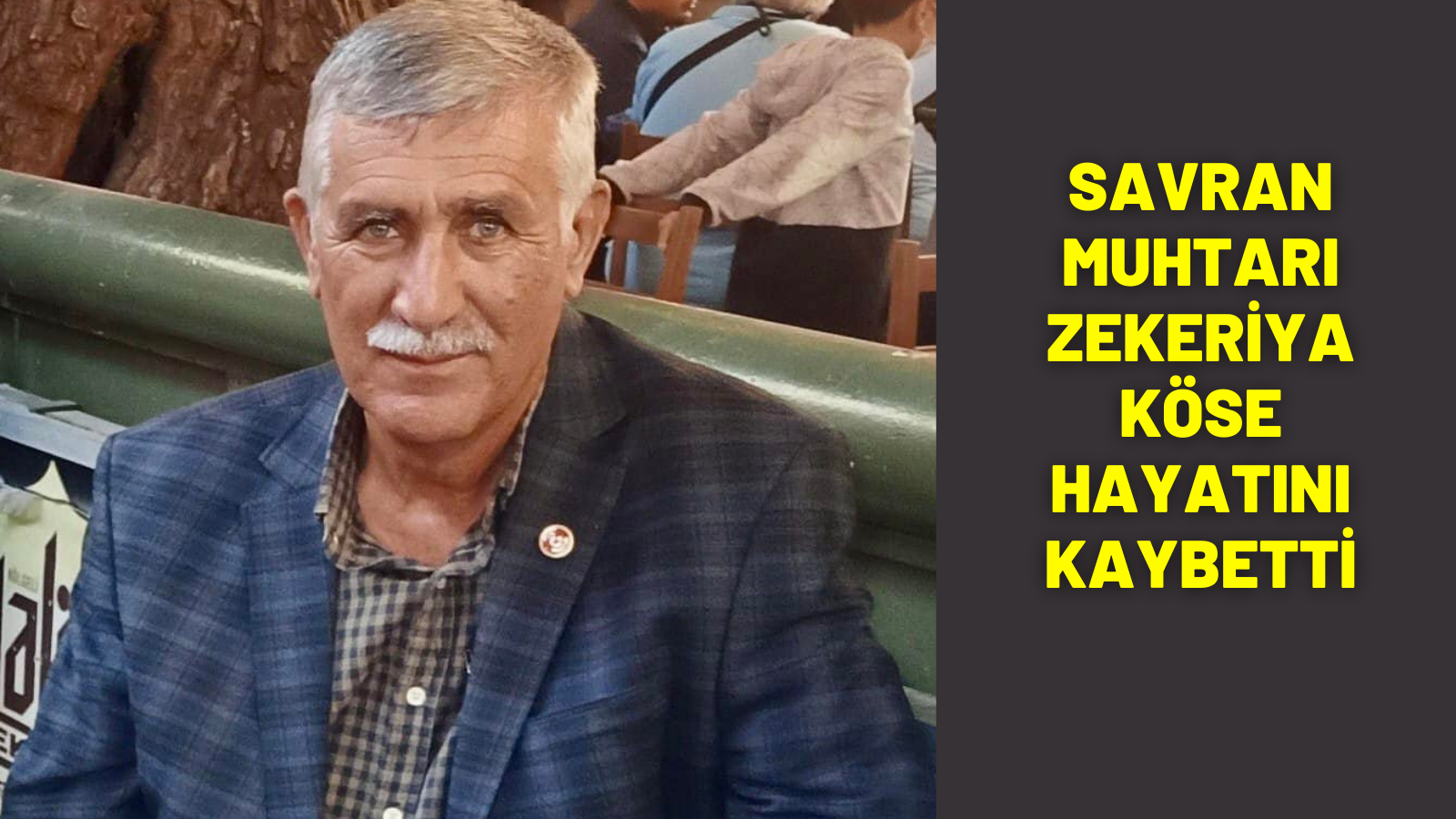 SAVRAN MUHTARI ZEKERİYA KÖSE HAYATINI KAYBETTİ