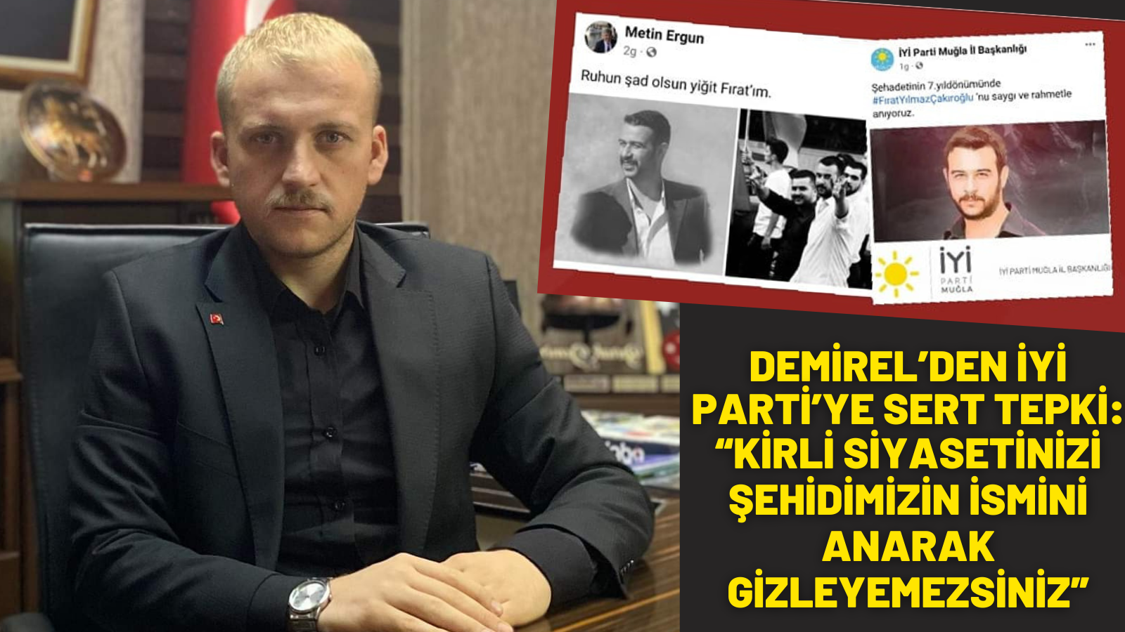 DEMİREL’DEN İYİ PARTİ’YE SERT TEPKİ:  “KİRLİ SİYASETİNİZİ ŞEHİDİMİZİN İSMİNİ ANARAK GİZLEYEMEZSİNİZ”