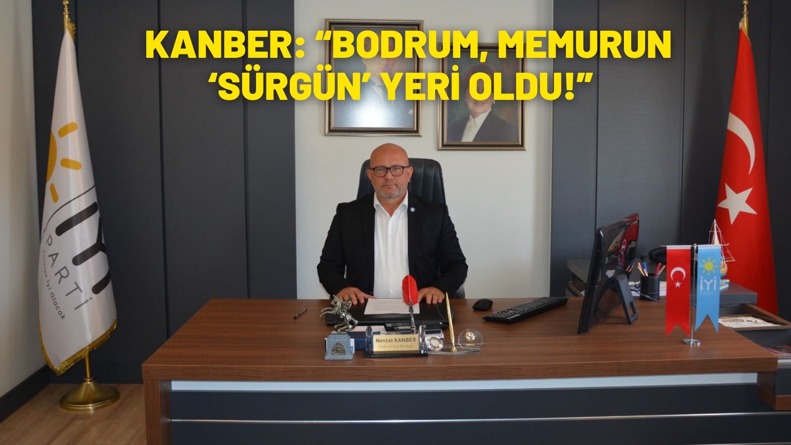 KANBER: “BODRUM, MEMURUN ‘SÜRGÜN’ YERİ OLDU!”