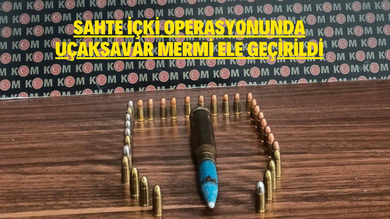 SAHTE İÇKİ OPERASYONUNDA UÇAKSAVAR MERMİ ELE GEÇİRİLDİ