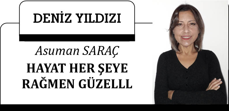 HAYAT HER ŞEYE RAĞMEN GÜZELLL