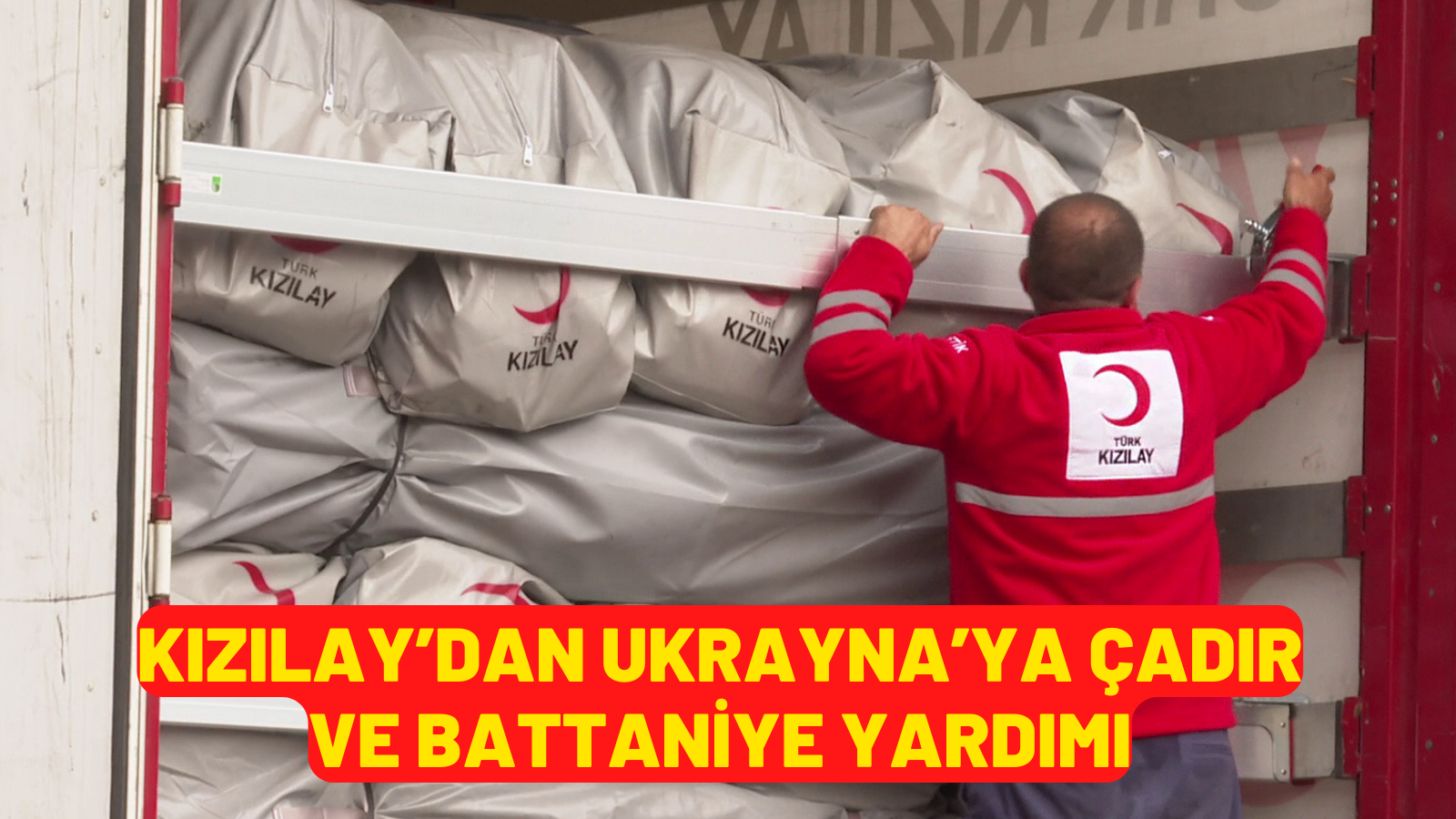 KIZILAY’DAN UKRAYNA’YA ÇADIR VE BATTANİYE YARDIMI