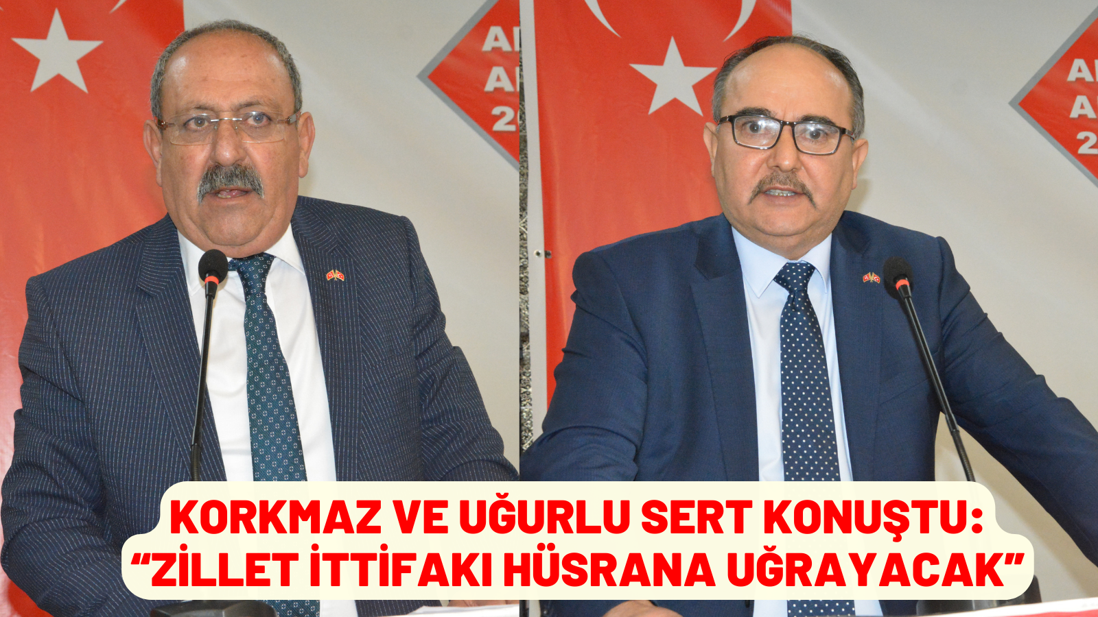 KORKMAZ VE UĞURLU SERT KONUŞTU:  “ZİLLET İTTİFAKI HÜSRANA UĞRAYACAK”