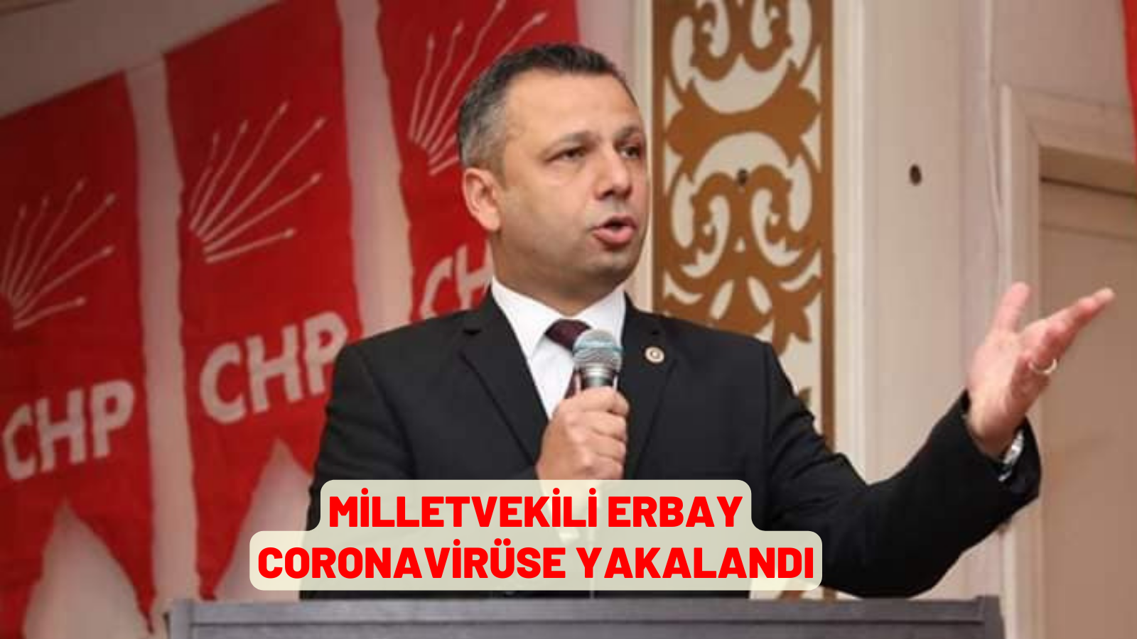 MİLLETVEKİLİ ERBAY CORONAVİRÜSE YAKALANDI