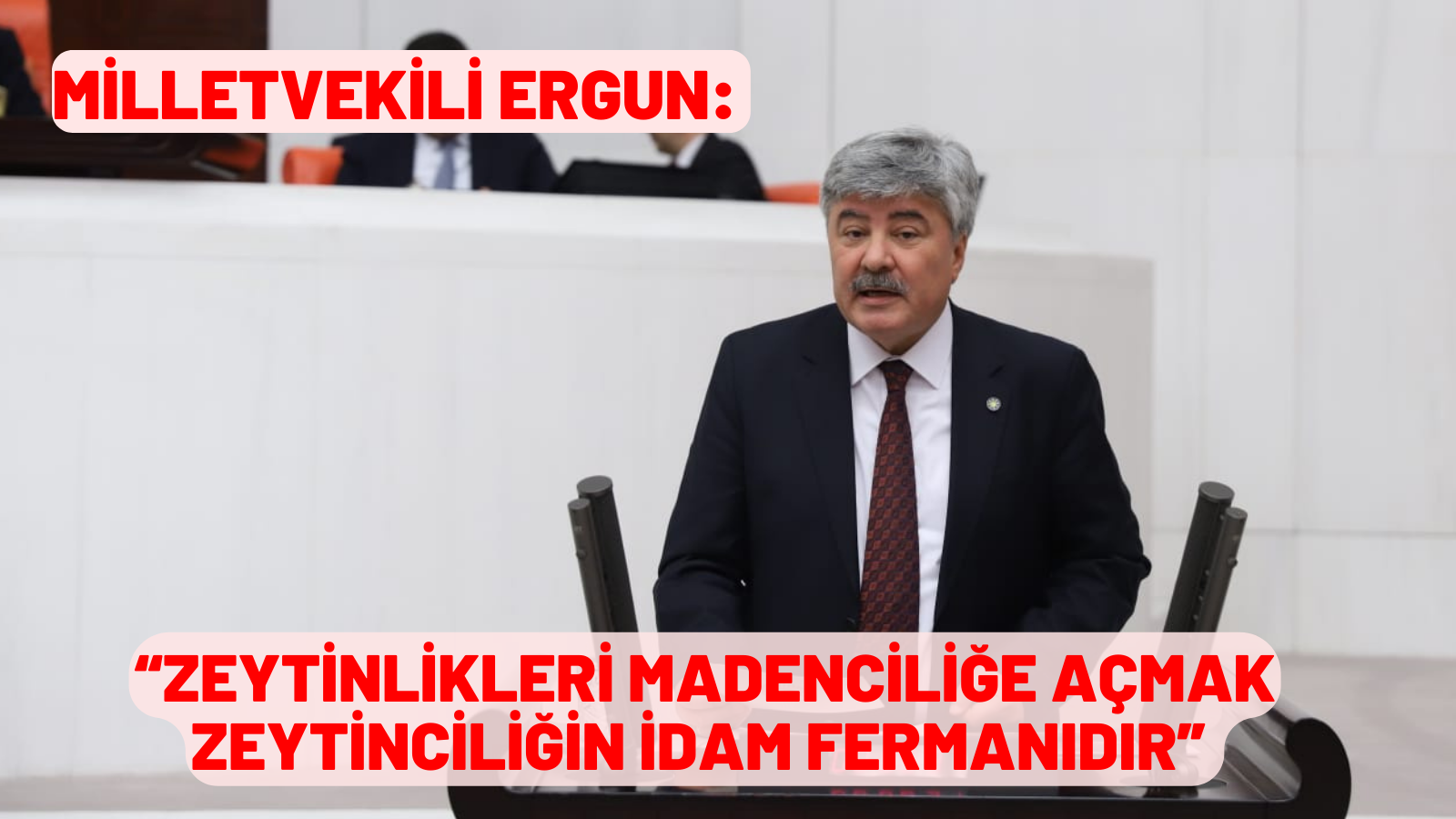 MİLLETVEKİLİ ERGUN:  “ZEYTİNLİKLERİ MADENCİLİĞE AÇMAK ZEYTİNCİLİĞİN İDAM FERMANIDIR”