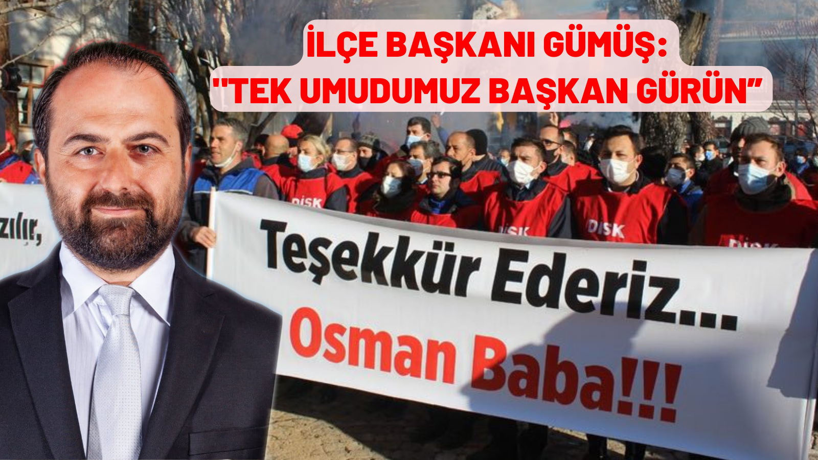 İLÇE BAŞKANI GÜMÜŞ: “TEK UMUDUMUZ BAŞKAN GÜRÜN”