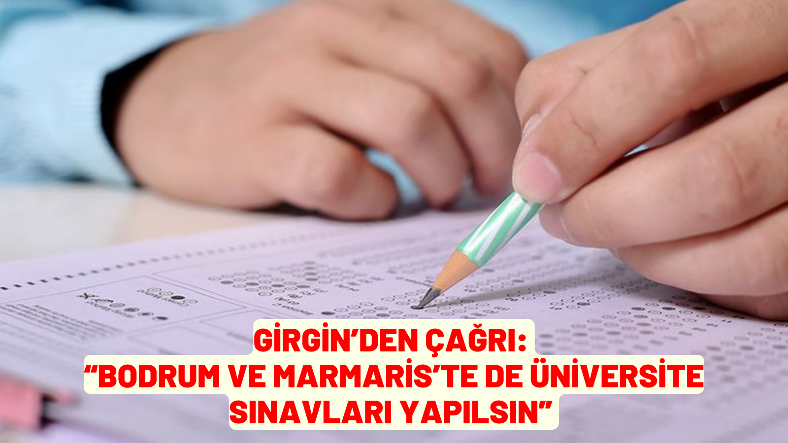 GİRGİN’DEN ÇAĞRI:   “BODRUM VE MARMARİS’TE DE ÜNİVERSİTE SINAVLARI YAPILSIN”