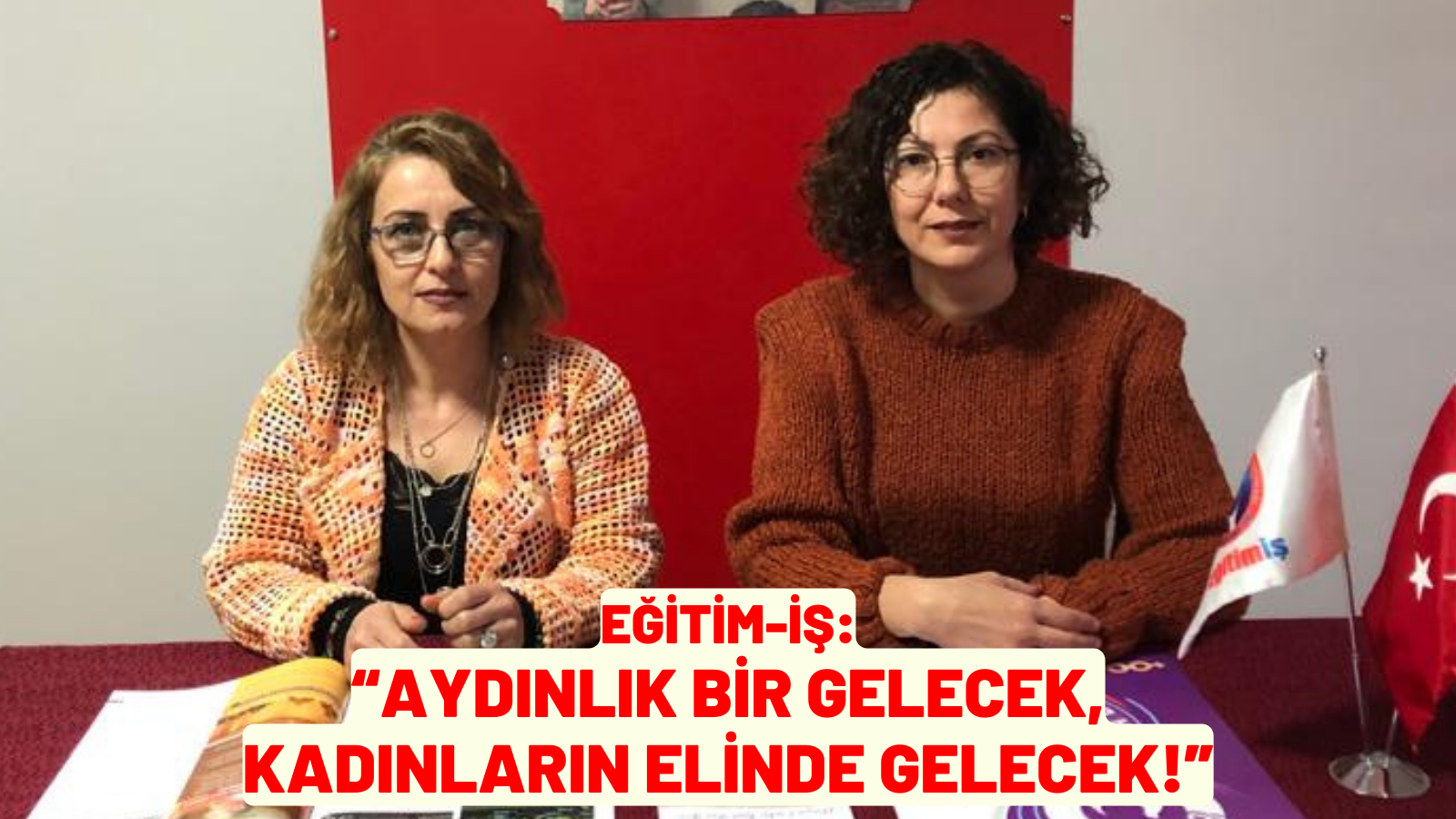 EĞİTİM-İŞ:  “AYDINLIK BİR GELECEK, KADINLARIN ELİNDE GELECEK!”