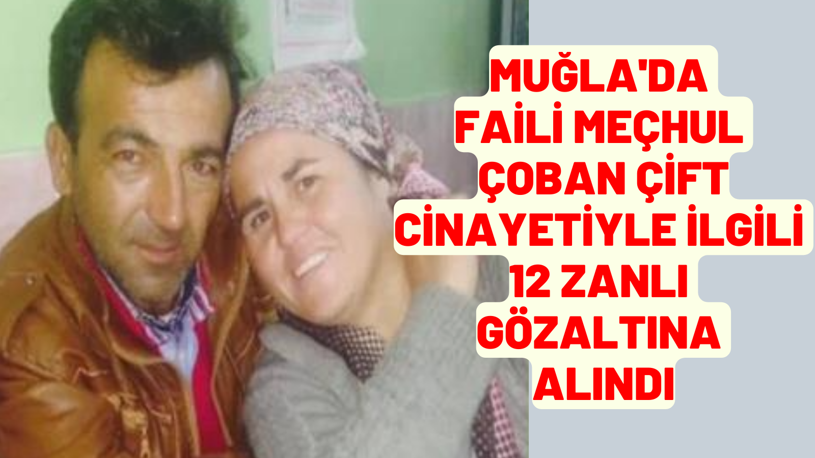 Muğla'da faili meçhul çoban çift cinayetiyle ilgili 12 zanlı gözaltına alındı