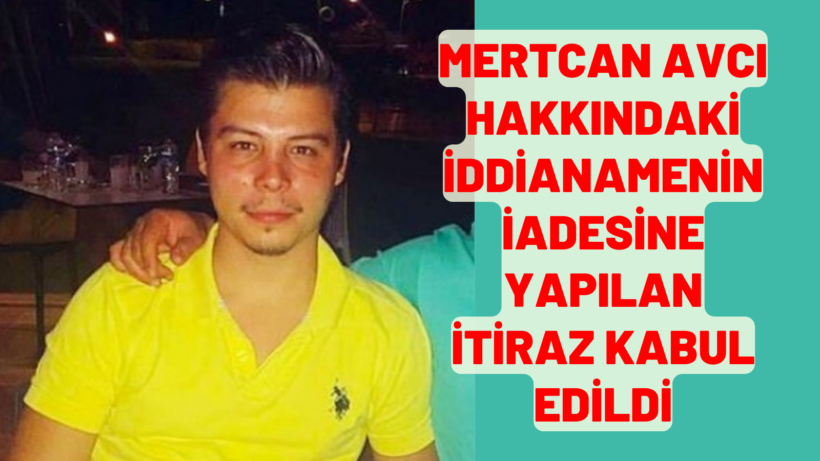 Mertcan Avcı hakkındaki iddianamenin iadesine yapılan itiraz kabul edildi