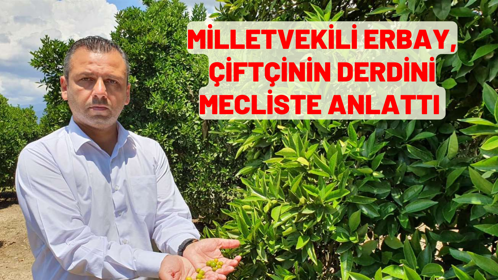 MİLLETVEKİLİ ERBAY, ÇİFTÇİNİN DERDİNİ MECLİSTE ANLATTI