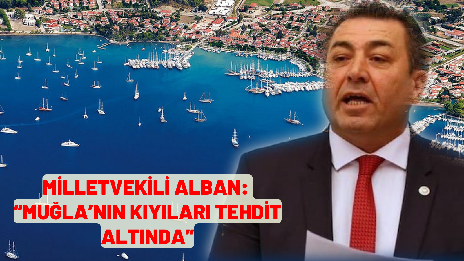 MİLLETVEKİLİ ALBAN, “MUĞLA’NIN KIYILARI TEHDİT ALTINDA”