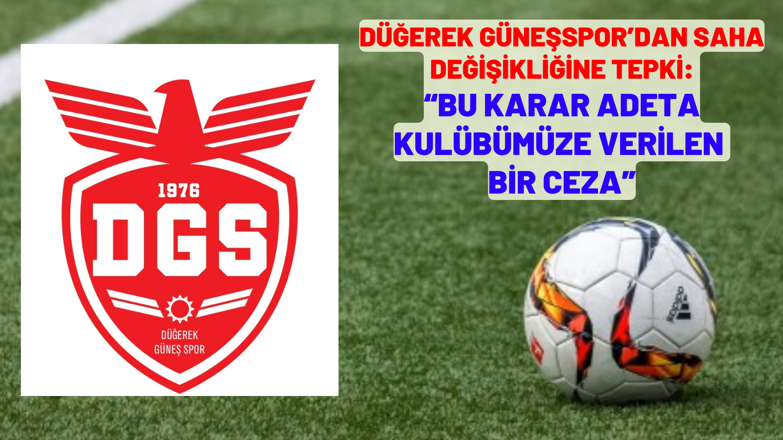 DÜĞEREK GÜNEŞSPOR’DAN SAHA DEĞİŞİKLİĞİNE TEPKİ: “BU KARAR ADETA KULÜBÜMÜZE VERİLEN BİR CEZA”