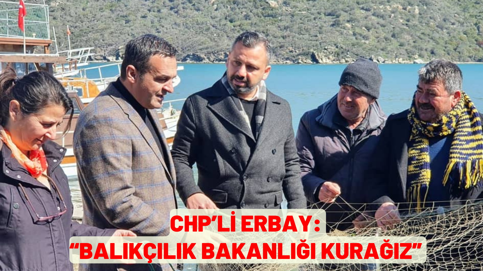 CHP’Lİ ERBAY: “BALIKÇILIK BAKANLIĞI KURAĞIZ”