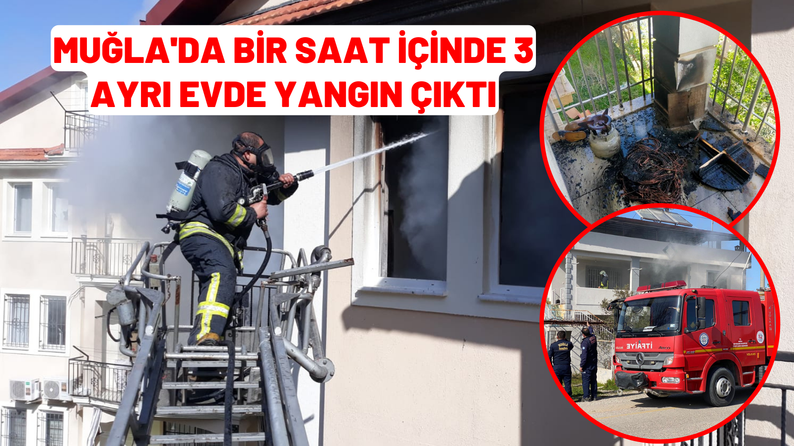 Muğla'da bir saat içinde 3 ayrı evde yangın çıktı