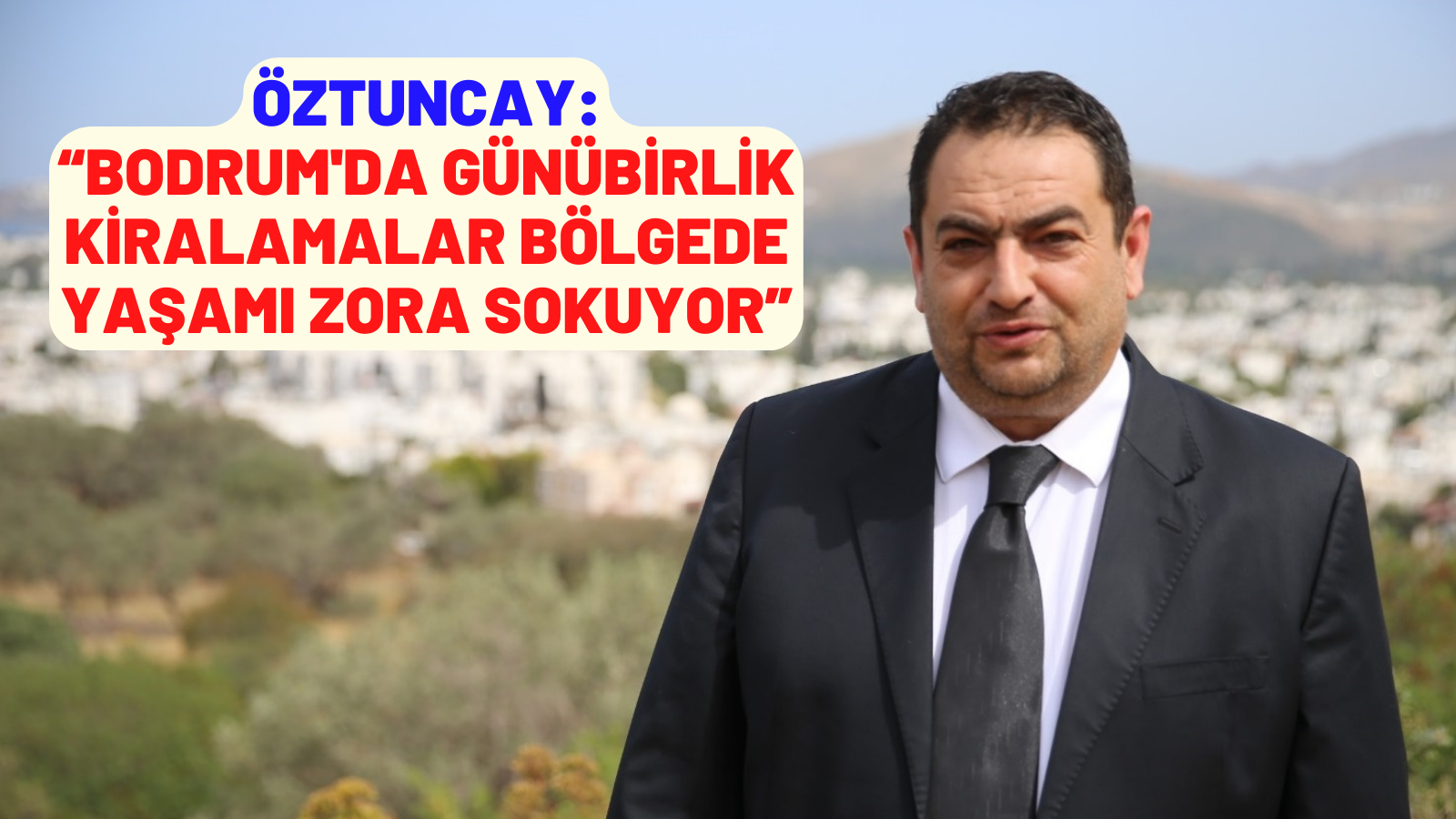 ÖZTUNCAY: “GÜNÜBİRLİK KİRALAMALAR BÖLGEDE YAŞAMI ZORA SOKUYOR”