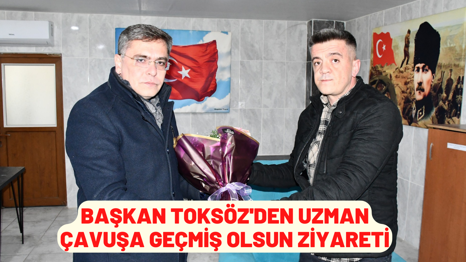 BAŞKAN TOKSÖZ'DEN UZMAN ÇAVUŞA GEÇMİŞ OLSUN ZİYARETİ