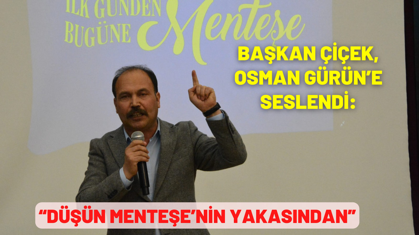 BAŞKAN ÇİÇEK, OSMAN GÜRÜN’E SESLENDİ:  “DÜŞÜN MENTEŞE’NİN YAKASINDAN”