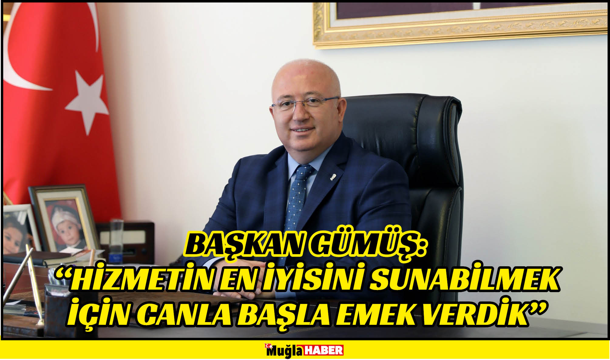 BAŞKAN GÜMÜŞ: “HİZMETİN EN İYİSİNİ SUNABİLMEK İÇİN CANLA BAŞLA EMEK VERDİK”