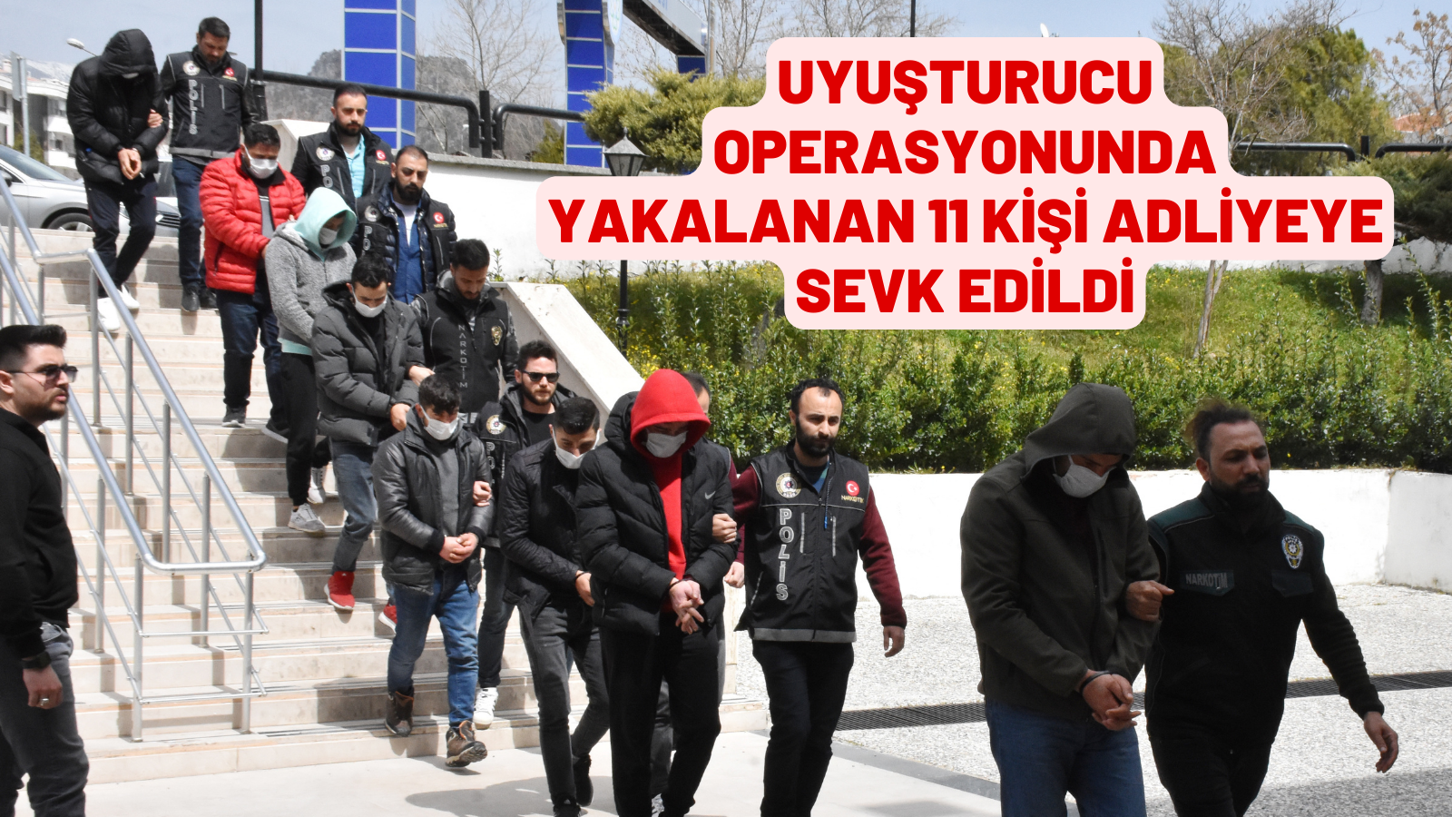 uyuşturucu operasyonunda yakalanan 11 kişi adliyeye sevk edildi