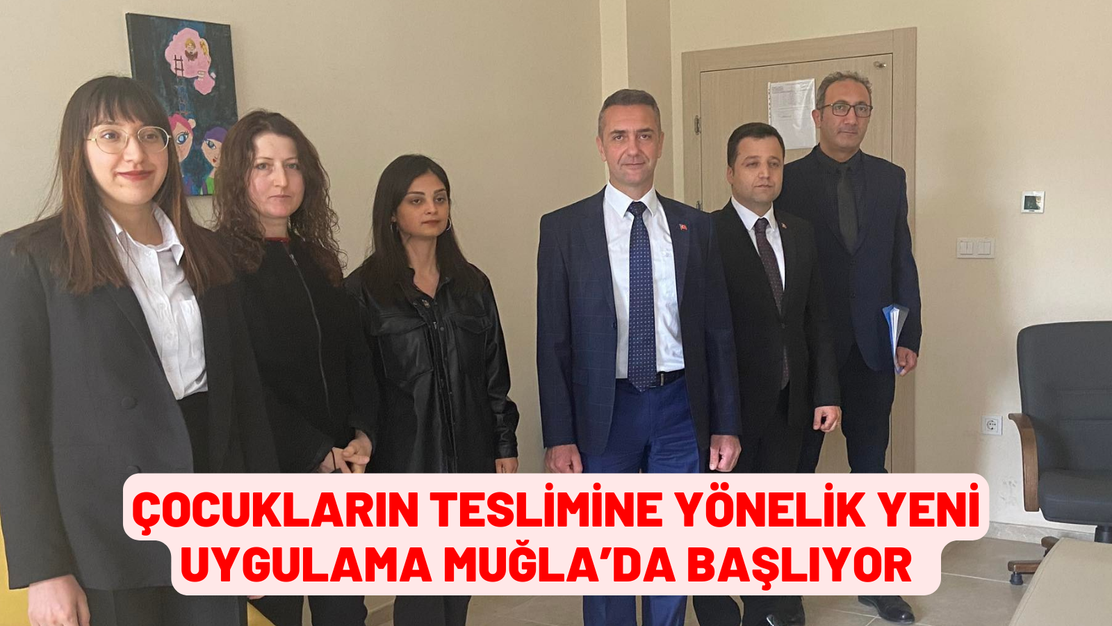 ÇOCUKLARIN TESLİMİNE YÖNELİK YENİ UYGULAMA MUĞLA’DA BAŞLIYOR