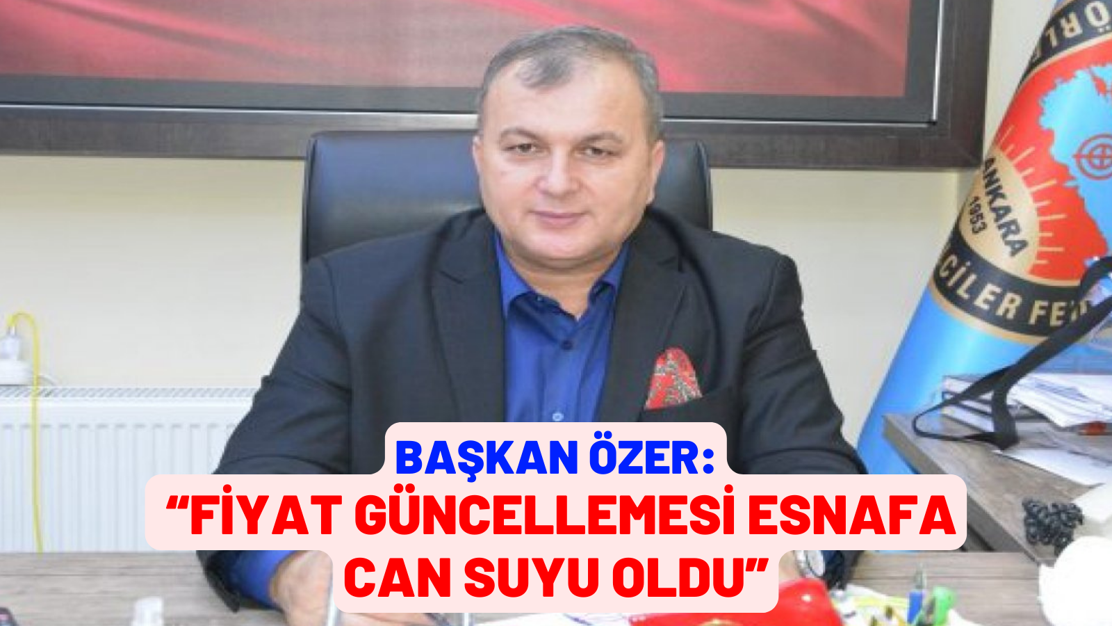 BAŞKAN ÖZER “FİYAT GÜNCELLEMESİ ESNAFA CAN SUYU OLDU”