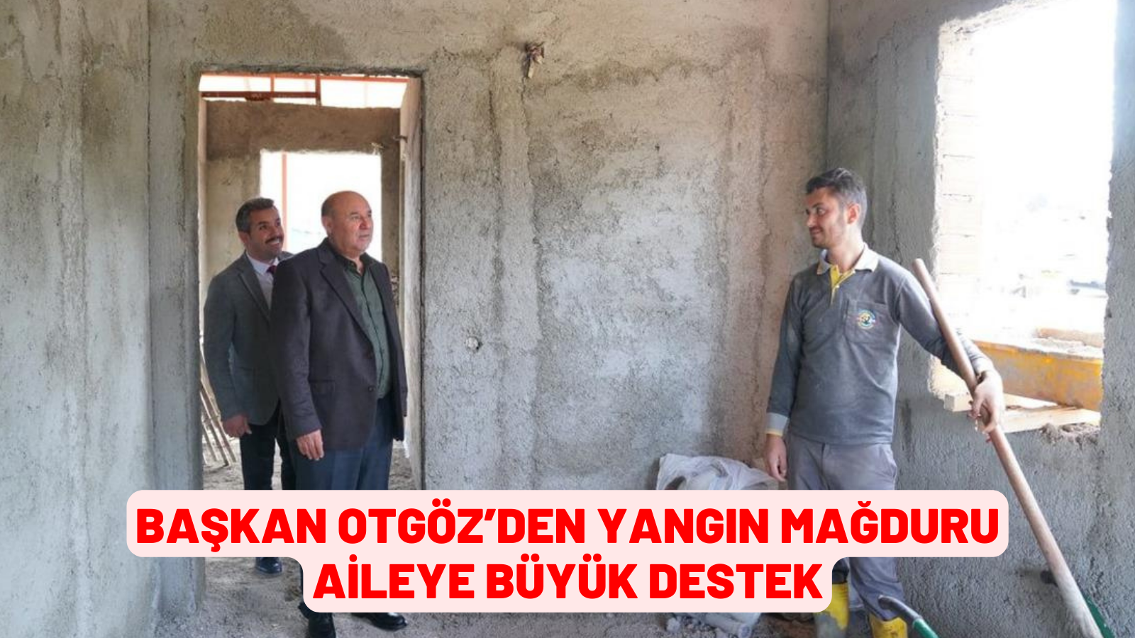 BAŞKAN OTGÖZ’DEN YANGIN MAĞDURU AİLEYE BÜYÜK DESTEK