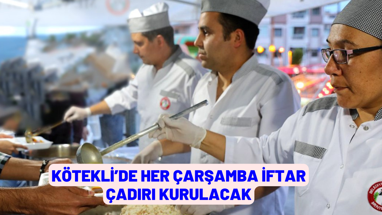 KÖTEKLİ’DE HER ÇARŞAMBA İFTAR ÇADIRI KURULACAK