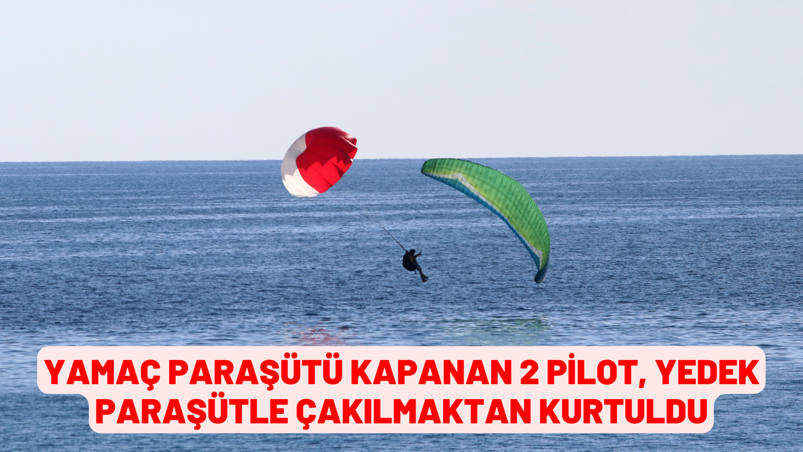 yamaç paraşütü kapanan 2 pilot, yedek paraşütle çakılmaktan kurtuldu