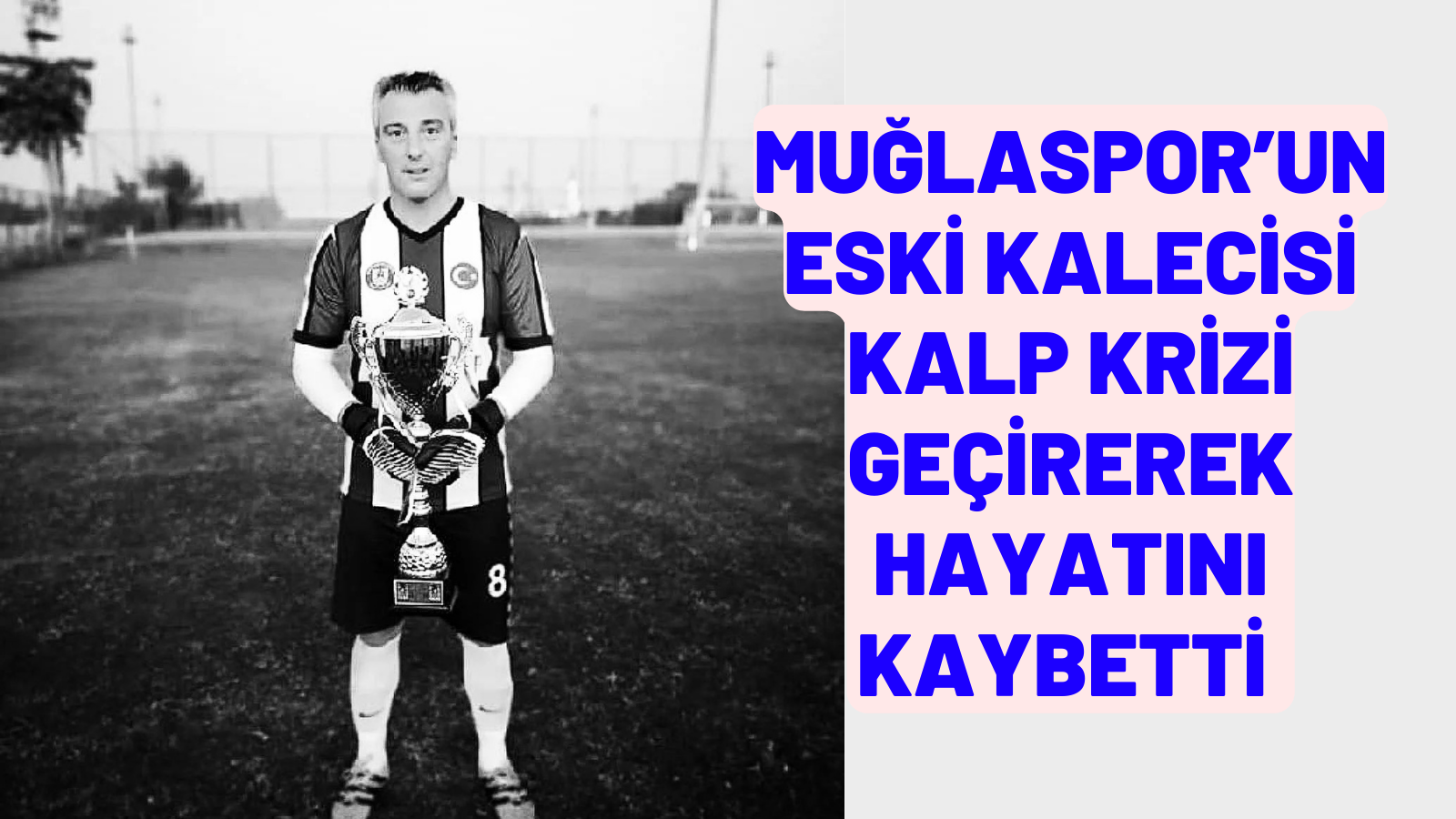 MUĞLASPOR’UN ESKİ KALECİSİ KALP KRİZİ GEÇİREREK HAYATINI KAYBETTİ