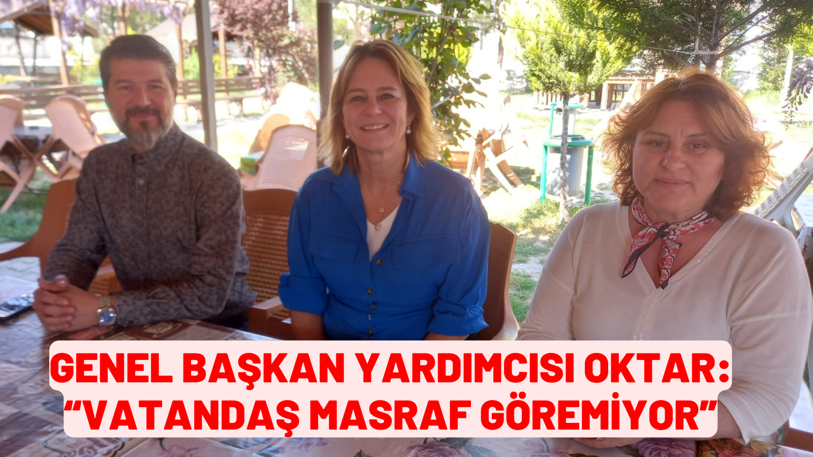 GENEL BAŞKAN YARDIMCISI OKTAR: “VATANDAŞ MASRAF GÖREMİYOR”