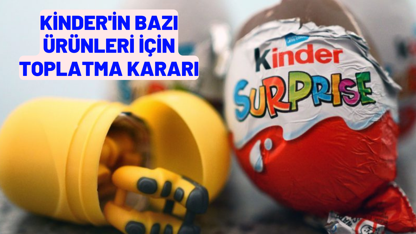 Kinder'in bazı ürünleri için toplatma kararı