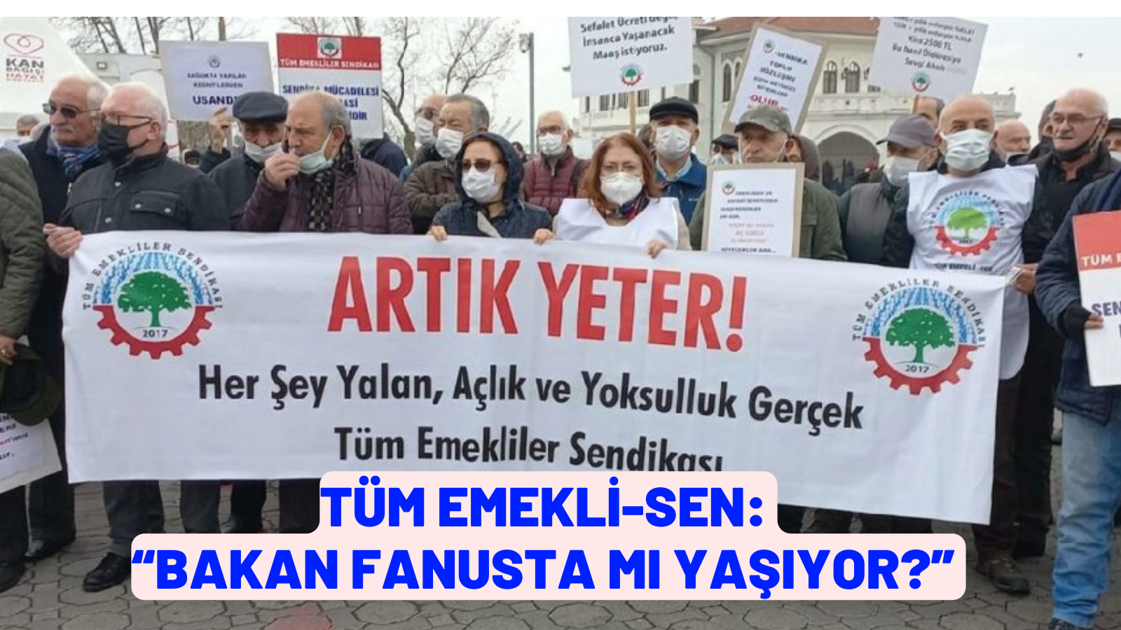 TÜM EMEKLİ-SEN: “BAKAN FANUSTA MI YAŞIYOR?”