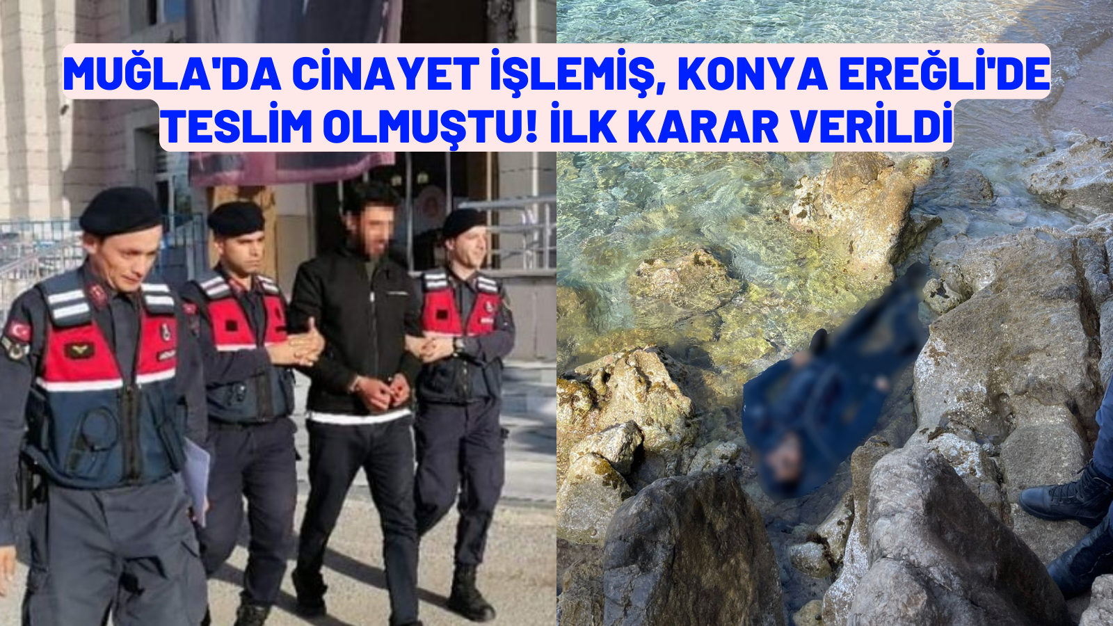 MUĞLA'DA CİNAYET İŞLEMİŞ, KONYA EREĞLİ'DE TESLİM OLMUŞTU! İLK KARAR VERİLDİ