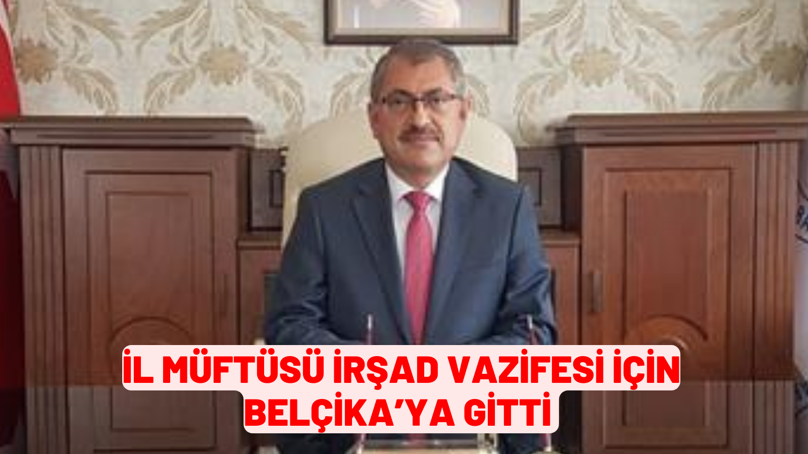 İL MÜFTÜSÜ İRŞAD VAZİFESİ İÇİN BELÇİKA’YA GİTTİ