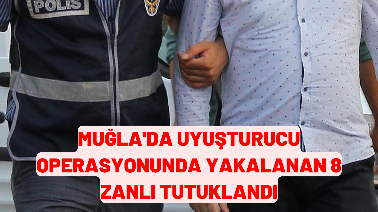 Muğla'da uyuşturucu operasyonunda yakalanan 8 zanlı tutuklandı