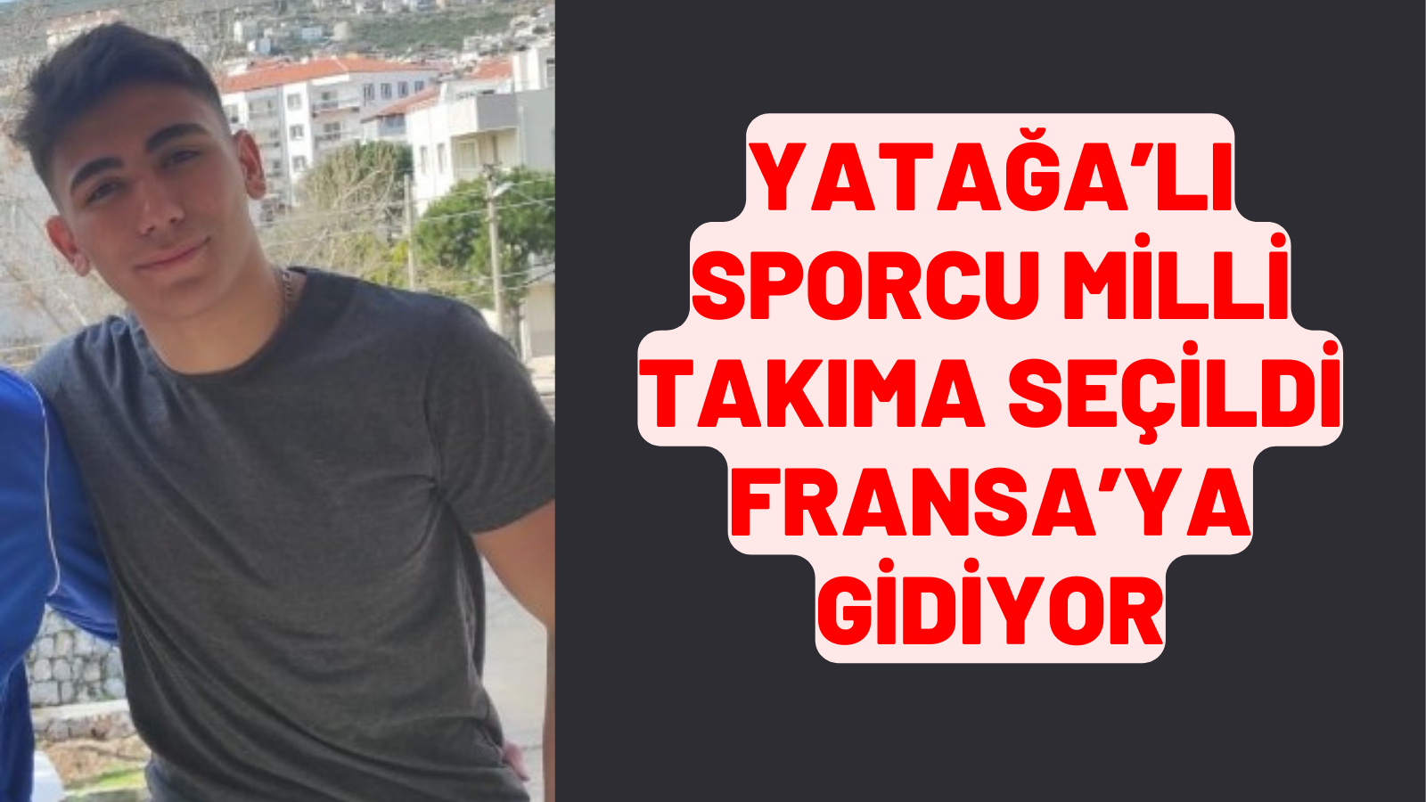 YATAĞANLI SPORCU MİLLİ TAKIMA SEÇİLDİ FRANSA’YA GİDİYOR