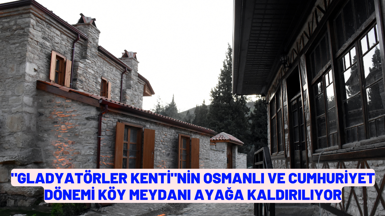 "Gladyatörler kenti"nin Osmanlı ve Cumhuriyet dönemi köy meydanı ayağa kaldırılıyor