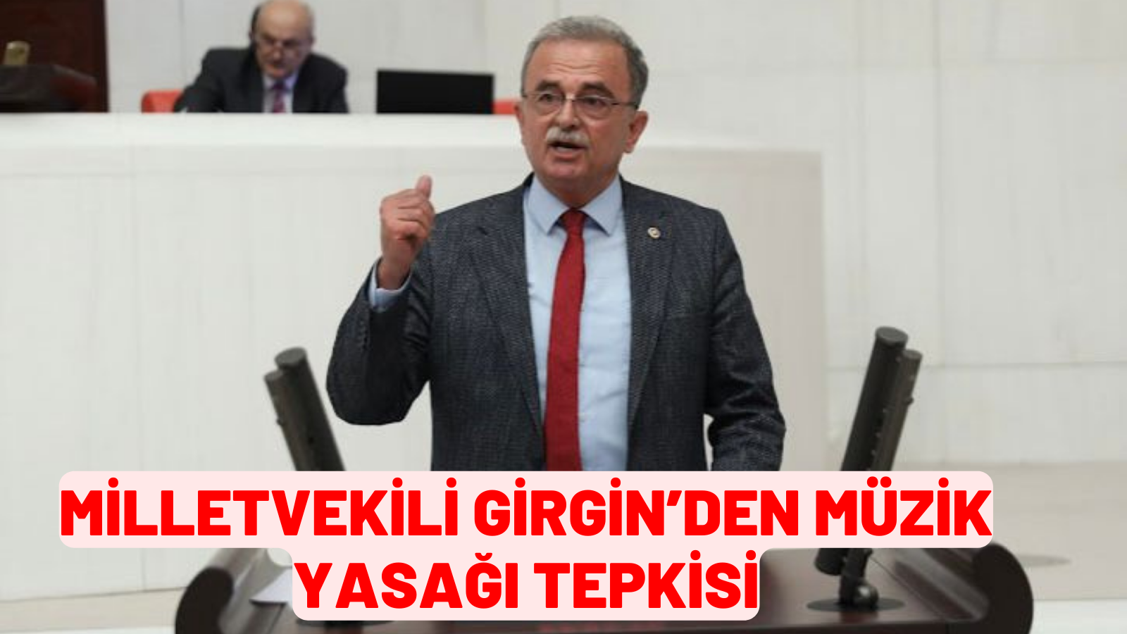 MİLLETVEKİLİ GİRGİN’DEN MÜZİK YASAĞI TEPKİSİ