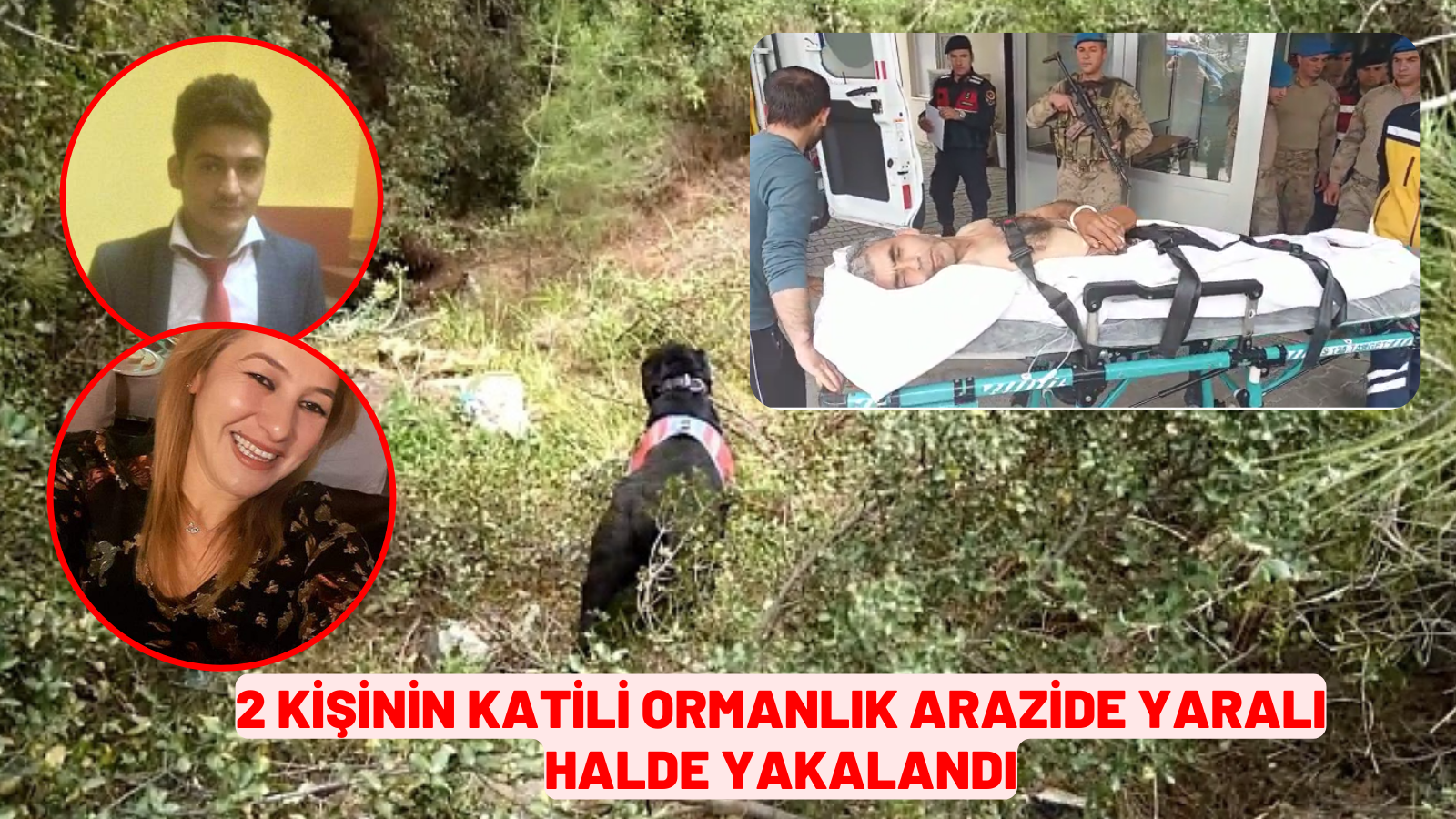 2 KİŞİNİN KATİLİ ORMANLIK ARAZİDE YARALI HALDE YAKALANDI