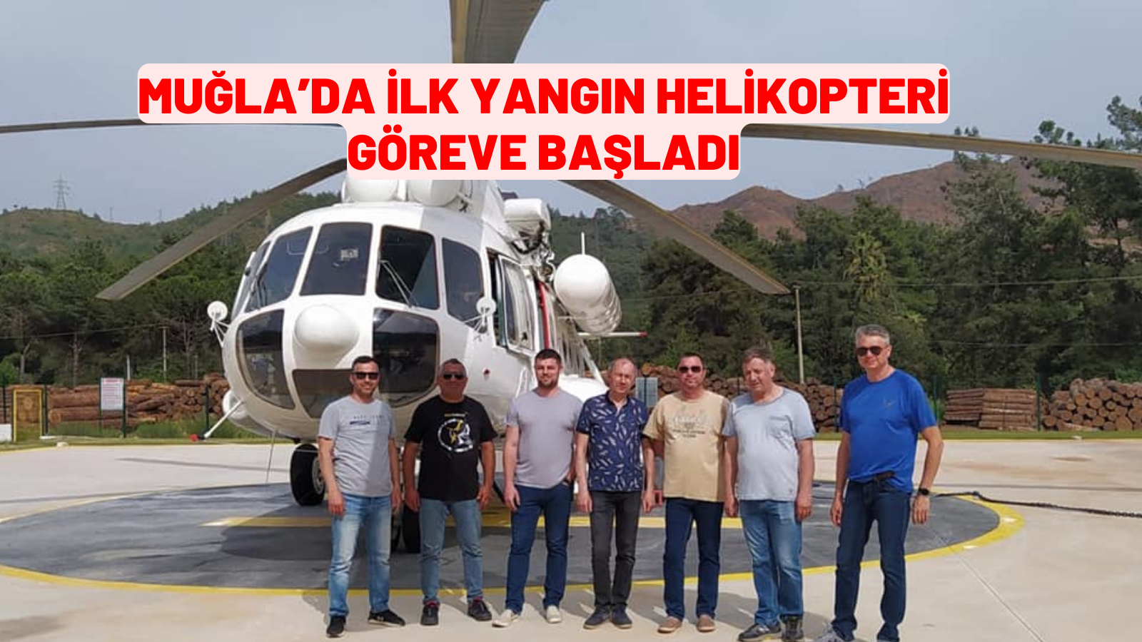 Muğla’da İlk Yangın Helikopteri Göreve Başladı