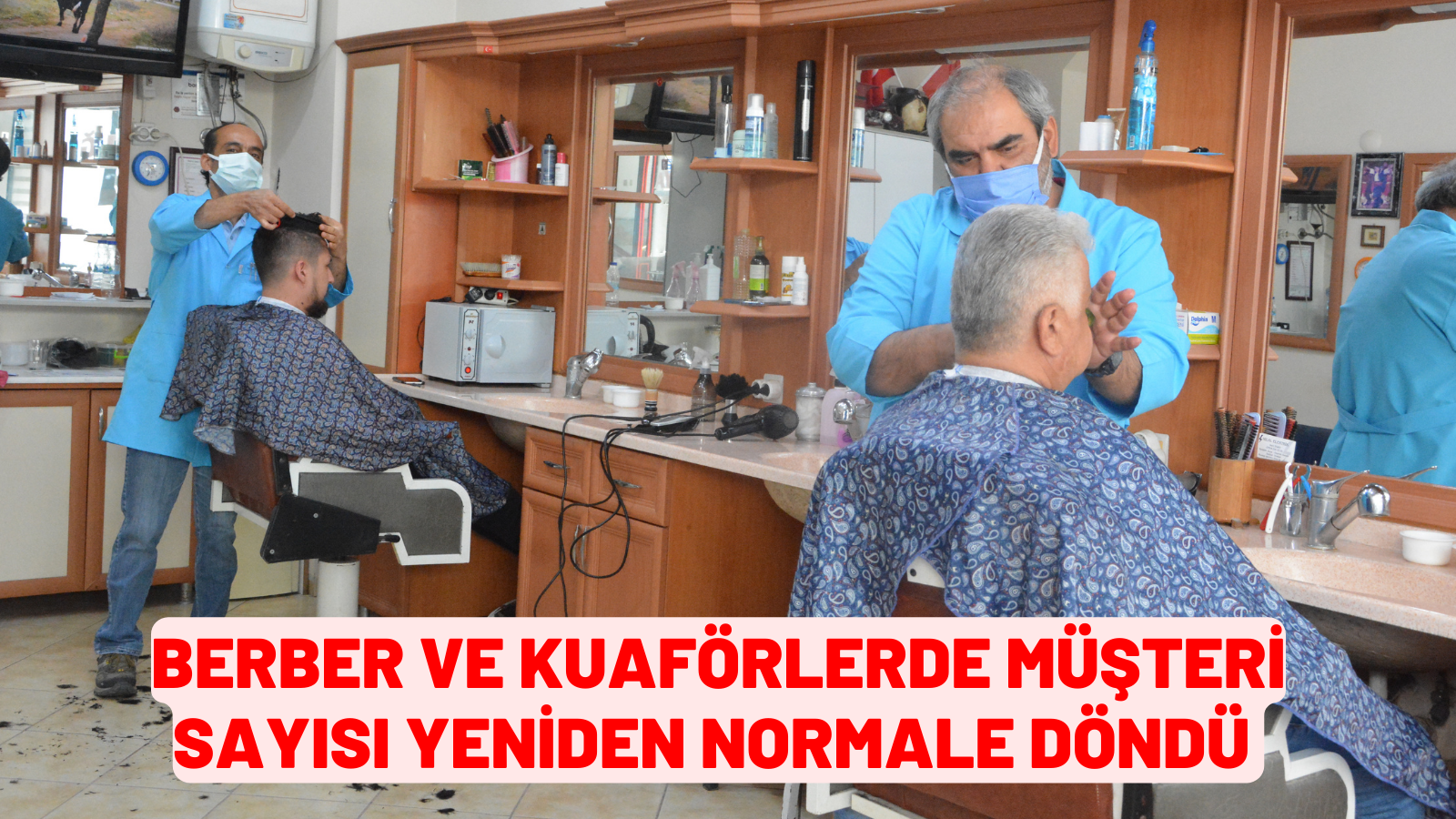 BERBER VE KUAFÖRLERDE MÜŞTERİ SAYISI YENİDEN NORMALE DÖNDÜ