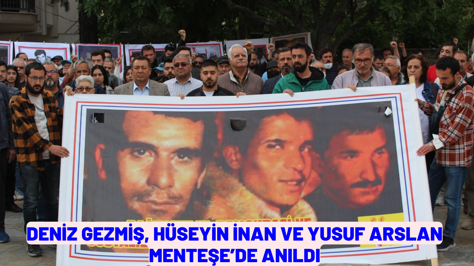 DENİZ GEZMİŞ, HÜSEYİN İNAN VE YUSUF ARSLAN MENTEŞE’DE ANILDI