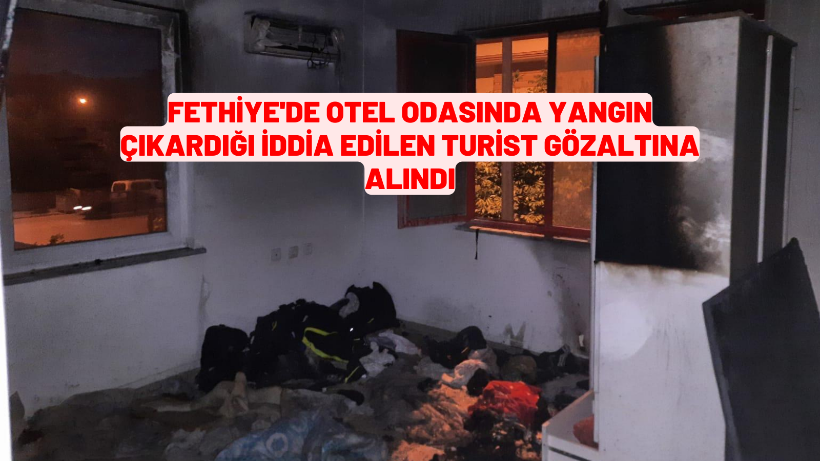 Fethiye'de otel odasında yangın çıkardığı iddia edilen turist gözaltına alındı