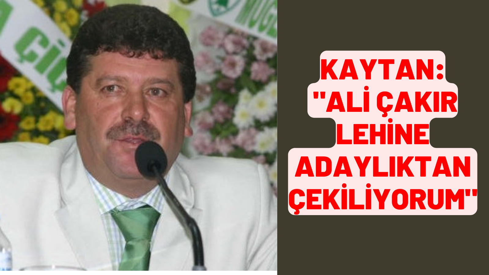 KAYTAN: “ALİ ÇAKIR LEHİNE ADAYLIKTAN ÇEKİLİYORUM”