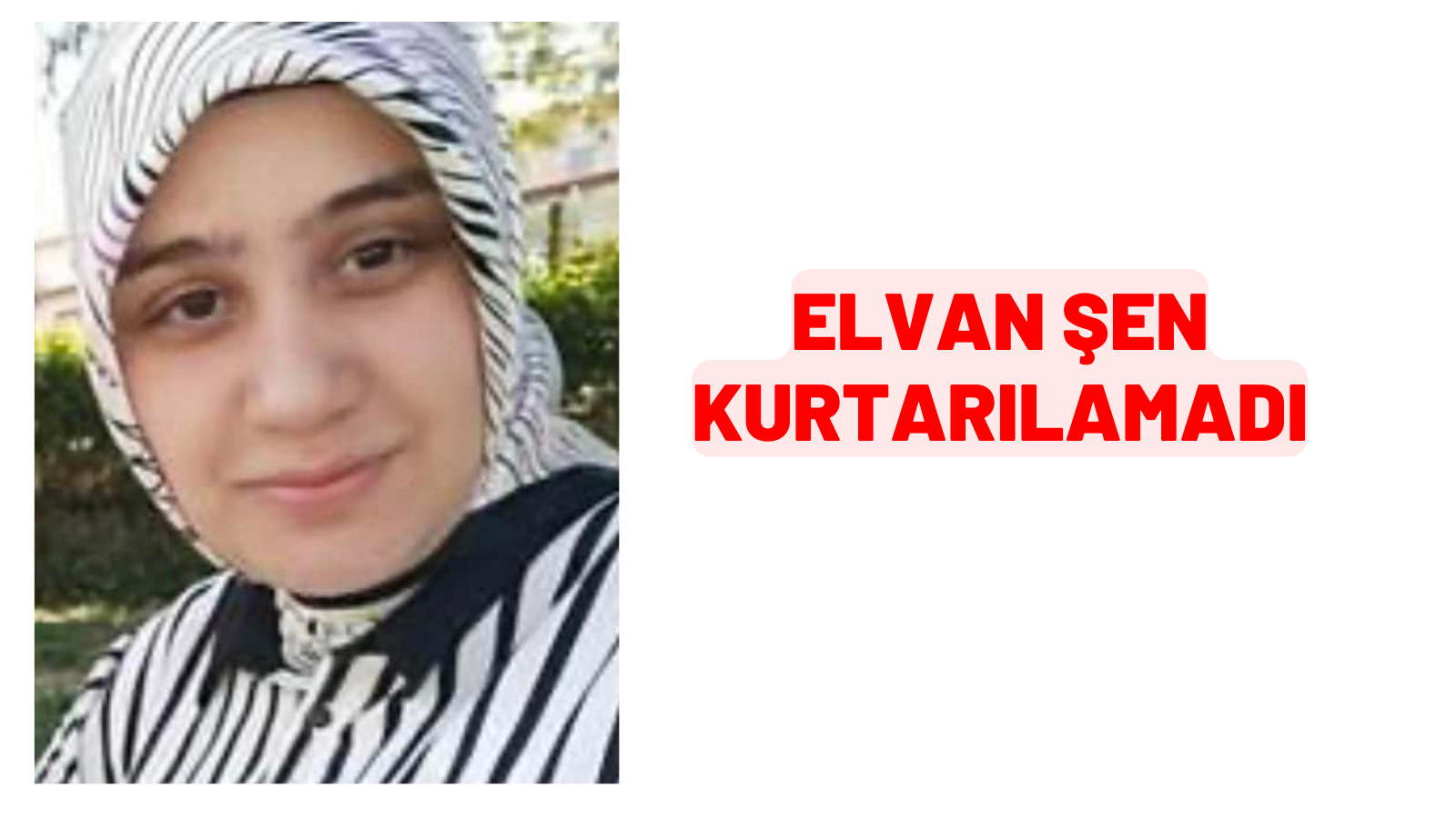 ELVAN ŞEN KURTARILAMADI