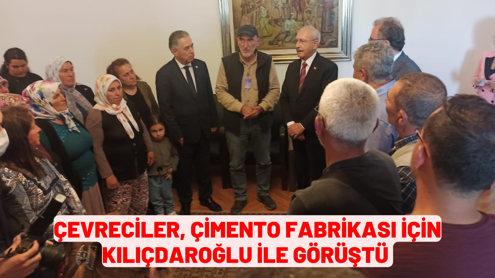 ÇEVRECİLER, ÇİMENTO FABRİKASI İÇİN KILIÇDAROĞLU İLE GÖRÜŞTÜ