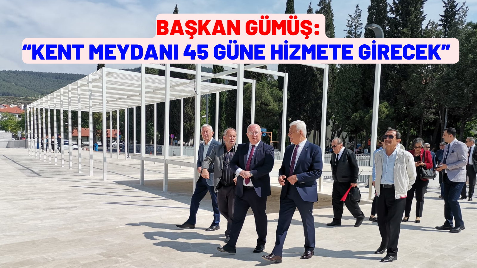 BAŞKAN GÜMÜŞ: “Kent Meydanı 45 güne hizmete girecek”