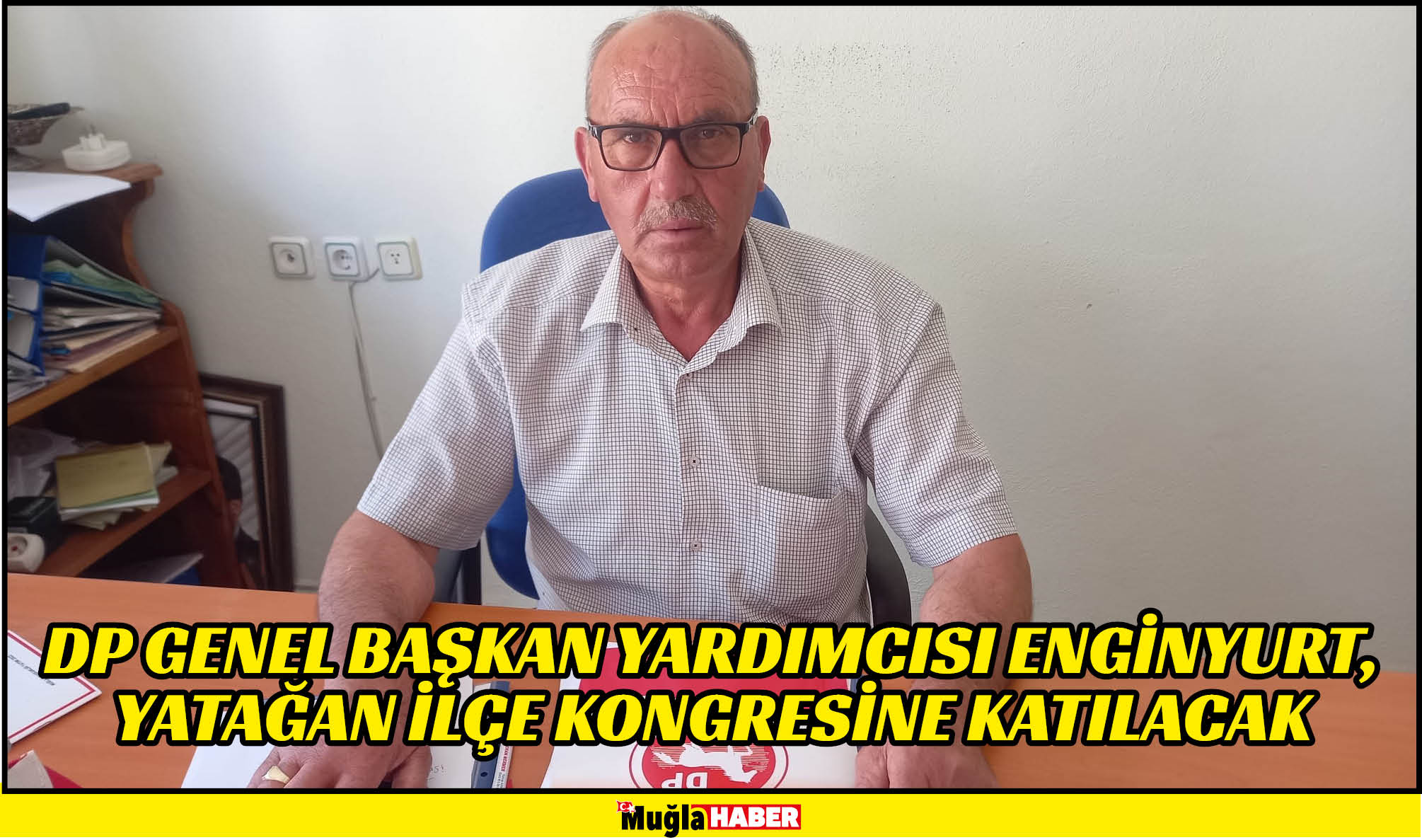 DP GENEL BAŞKAN YARDIMCISI ENGİNYURT, YATAĞAN İLÇE KONGRESİNE KATILACAK