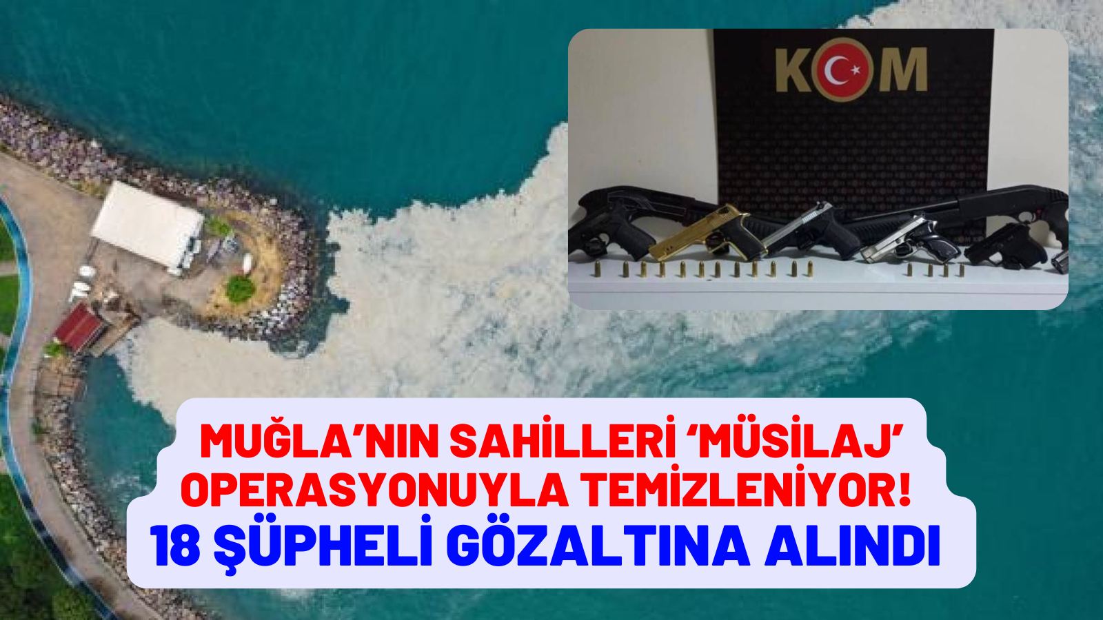 MUĞLA’NIN SAHİLLERİ ‘MÜSİLAJ’ OPERASYONUYLA TEMİZLENİYOR! 18 ŞÜPHELİ GÖZALTINA ALINDI